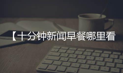 【十分钟新闻早餐哪里看】桑葚是碱性还是酸性