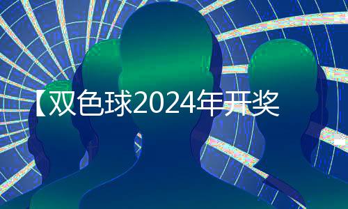 【双色球2024年开奖时间】吉祥彩