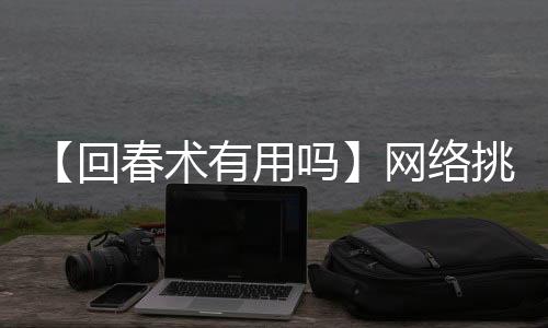 【回春术有用吗】网络挑虾线什么梗